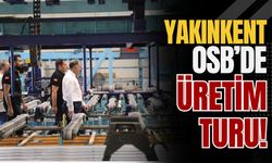 Yakınkent OSB’de Üretim Turu!