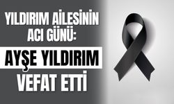 Yıldırım Ailesinin Acı Günü: Ayşe Yıldırım vefat etti
