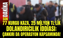 77 Kurgu Kaza, 25 Milyon TL’lik Dolandırıcılık İddiası: Çankırı da Operasyon Kapsamında!