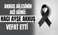 Akkuş Ailesinin Acı Günü: Hacı Ayşe Akkuş Vefat Etti