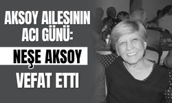 Aksoy Ailesinin Acı Günü: Neşe Aksoy Vefat Etti