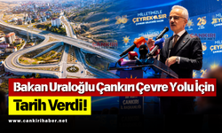 Bakan Uraloğlu Çankırı Çevre Yolu İçin Tarih Verdi!