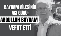 Bayram Ailesinin Acı Günü: Abdullah Bayram Vefat Etti