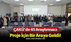 ÇAKÜ’de 45 Araştırmacı Proje İçin Bir Araya Geldi!