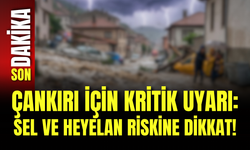 Çankırı İçin Kritik Uyarı: Sel ve Heyelan Riskine Dikkat!