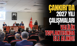 Çankırı’da 2027 Yılı Çalışmaları Valilik Toplantısında Ele Alındı!