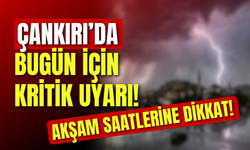 Çankırı’da Bugün İçin Kritik Uyarı! Akşam Saatlerine Dikkat!