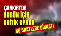 Çankırı’da Bugün İçin Kritik Uyarı! Bu Saatlere Dikkat!