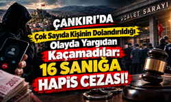 Çankırı’da Çok Sayıda Kişinin Dolandırıldığı Olayda Yargıdan Kaçamadılar: 16 Sanığa Hapis Cezası!