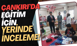 Çankırı’da Eğitim İçin Yerinde İnceleme!