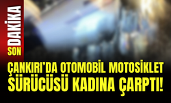 Çankırı’da Otomobil Motosiklet Sürücüsü Kadına Çarptı!
