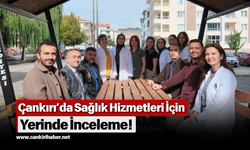 Çankırı’da Sağlık Hizmetleri İçin Yerinde İnceleme!