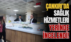 Çankırı’da Sağlık Hizmetleri Yerinde İncelendi!