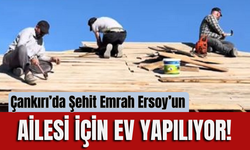 Çankırı’da Şehit Emrah Ersoy’un Ailesi İçin Ev Yapılıyor!