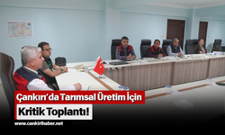 Çankırı’da Tarımsal Üretim İçin Kritik Toplantı!
