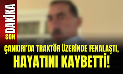 Çankırı’da Traktör Üzerinde Fenalaştı, Hayatını Kaybetti!