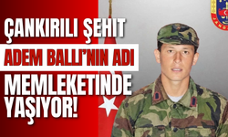 Çankırılı Şehit Adem Ballı’nın Adı Memleketinde Yaşıyor!