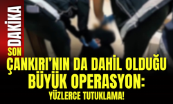 Çankırı’nın da Dahil Olduğu Büyük Operasyon: Yüzlerce Tutuklama!