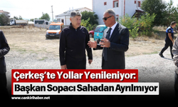 Çerkeş’te Yollar Yenileniyor: Başkan Sopacı Sahadan Ayrılmıyor