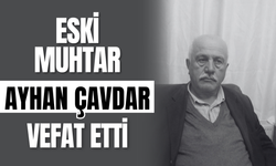 Eski Muhtar Ayhan Çavdar Vefat Etti
