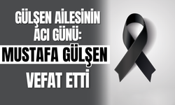 Gülşen Ailesinin Acı Günü: Mustafa Gülşen Vefat Etti