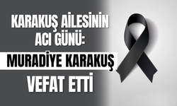 Karakuş Ailesinin Acı Günü: Muradiye Karakuş Vefat Etti