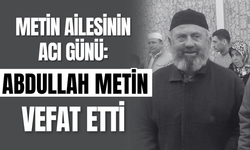 Metin Ailesinin Acı Günü: Abdullah Metin Vefat Etti