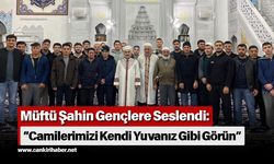 Müftü Şahin Gençlere Seslendi: “Camilerimizi Kendi Yuvanız Gibi Görün”