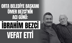 Orta Belediye Başkanı Ömer Bezci’nin Acı Günü: İbrahim Bezci Vefat Etti