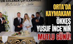 Orta’da Kaymakam Ökkeş Yusuf İnce’nin Mutlu Günü!