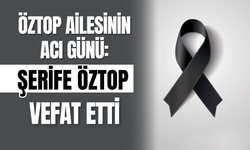 Öztop Ailesinin Acı Günü: Şerife Öztop Vefat Etti