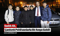 Sadık Ak, Çankırılı Pehlivanlarla Bir Araya Geldi!
