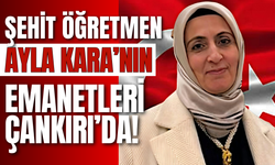 Şehit Öğretmen Ayla Kara’nın Emanetleri Çankırı’da!