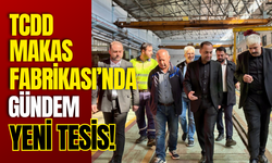 TCDD Makas Fabrikası’nda Gündem Yeni Tesis!