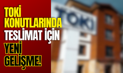 TOKİ Konutlarında Teslimat İçin Yeni Gelişme!
