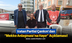 Vatan Partisi Çankırı’dan “Mekke Anlaşması’na Hayır” Açıklaması!