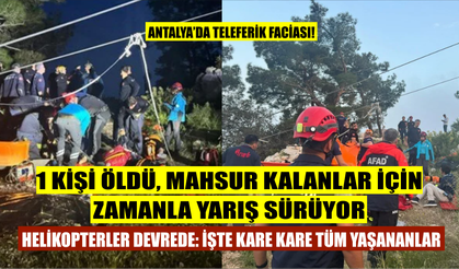 Antalya'da teleferik faciası: Kare kare tüm yaşananlar! Zamanla yarış sürüyor