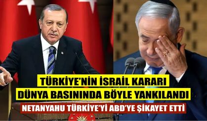 Türkiye'nin İsrail kararı dünya basınında böyle yankılandı! ABD'ye şikayet ettiler