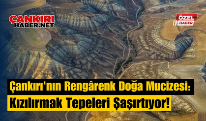 Çankırı'nın Rengârenk Doğa Mucizesi: Kızılırmak Tepeleri Şaşırtıyor!