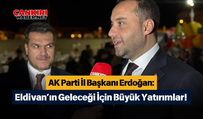 AK Parti İl Başkanı Erdoğan: Eldivan’ın Geleceği İçin Büyük Yatırımlar!