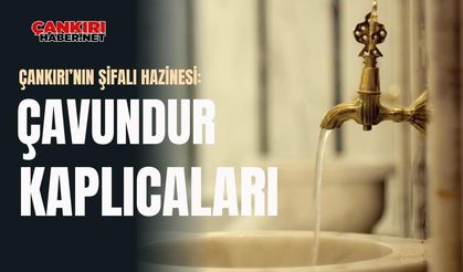 Çankırı’nın şifalı hazinesi: Çavundur Kaplıcaları