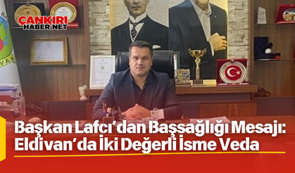 Başkan Lafcı’dan Başsağlığı Mesajı: Eldivan’da İki Değerli İsme Veda