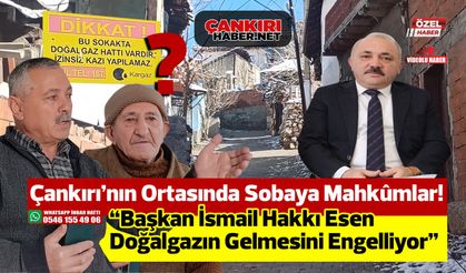 Çankırı’nın Ortasında Sobaya Mahkûmlar! “Başkan İsmail Hakkı Esen Doğalgazın Gelmesini Engelliyor”