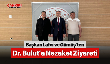 Başkan Lafcı ve Gümüş’ten Dr. Bulut’a Nezaket Ziyareti