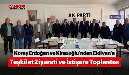 Koray Erdoğan ve Kirazoğlu’ndan Eldivan'a Teşkilat Ziyareti ve İstişare Toplantısı