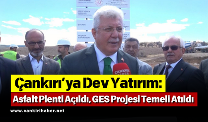 Çankırı’ya Dev Yatırım: Asfalt Plenti Açıldı, GES Projesi Temeli Atıldı