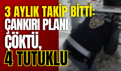 3 Aylık Takip Bitti: Çankırı Planı Çöktü, 4 Tutuklu