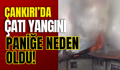 Çankırı’da Çatı Yangını Paniğe Neden Oldu!