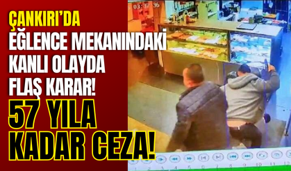 Çankırı'da Eğlence Mekanındaki Kanlı Olayda Flaş Karar! 57 Yıla Kadar Ceza!