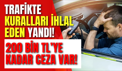 Trafikte Kuralları İhlal Eden Yandı! 200 Bin TL’ye Kadar Ceza Var!